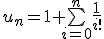 u_n=1+\bigsum_{i=0}^n\frac{1}{i!}